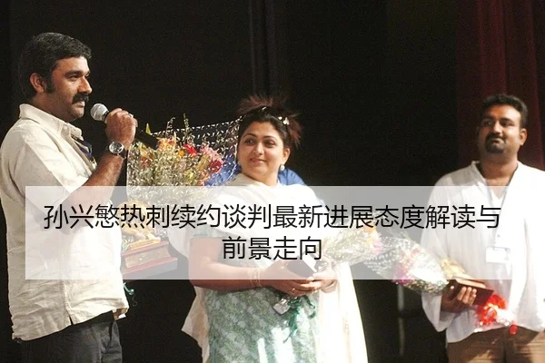 sun-xing-min-re-ci-xu-yue-tan-pan-zui-xin-jin-zhan-tai-du-jie-du-yu-qian-jing-zou-xiang-2-326.jpg